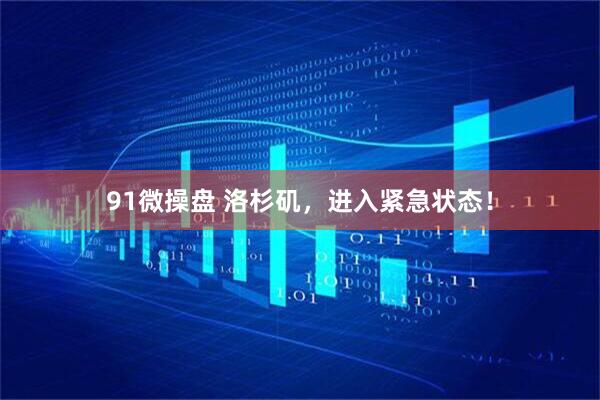 91微操盘 洛杉矶，进入紧急状态！